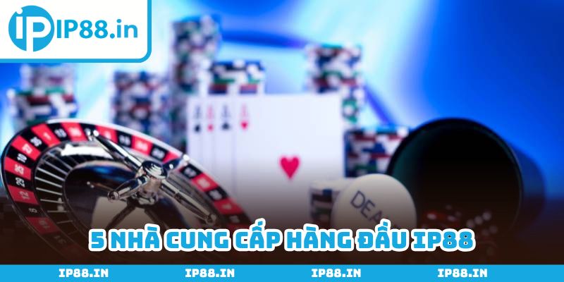 Các nhà cung cấp đáng tin cậy tại nhà cái số 1 IP88