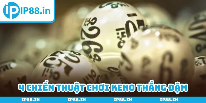 Áp dụng 4 chiến thuật hàng đầu để thắng đậm Keno