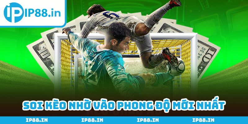 Soi kèo thông minh nhờ vào phong độ trong 5 - 10 trận gần nhất