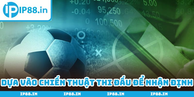 Phân tích chiến thuật thi đấu để nhận định hiệu quả đến 95%