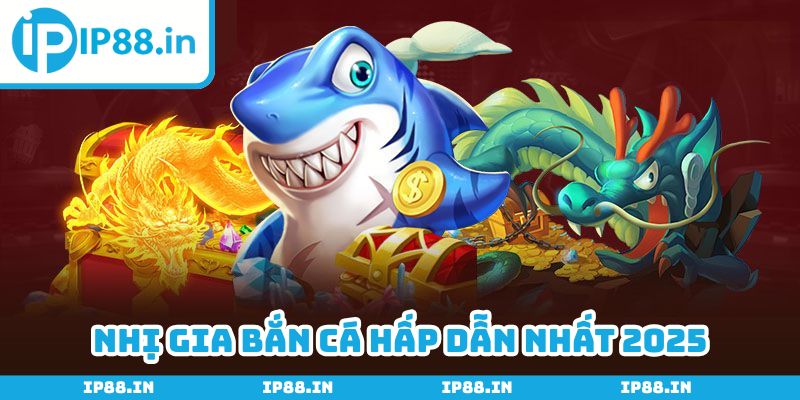 Nhị gia bắn cá lọt Top 1 trò chơi được yêu thích nhất 2025
