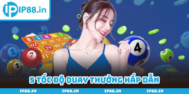 Lựa chọn tốc độ quay thưởng yêu thích để giải trí mượt mà